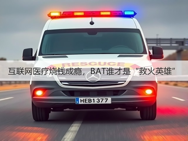 互联网医疗烧钱成瘾,BAT谁才是“救火英雄”(图3) 互联网医疗烧钱成瘾,BAT谁才是“救火英雄”(图3)
