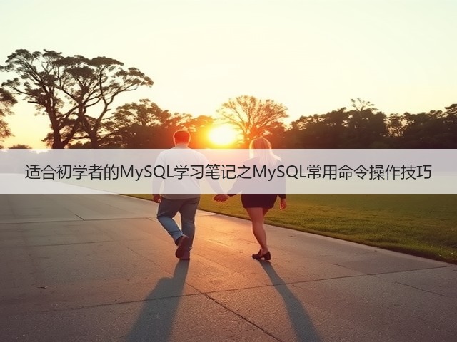 适合初学者的MySQL学习笔记之MySQL常用命令操作技巧(图3) 适合初学者的MySQL学习笔记之MySQL常用命令操作技巧(图3)