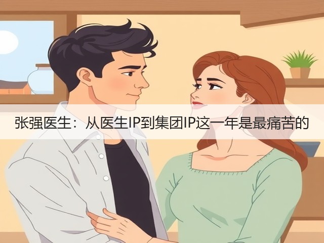 张强医生:从医生IP到集团IP这一年是最痛苦的(图3) 张强医生:从医生IP到集团IP这一年是最痛苦的(图3)