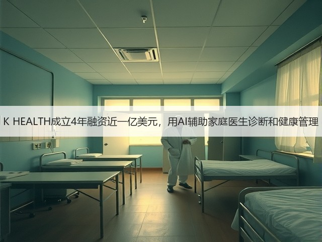 K HEALTH成立4年融资近一亿美元,用AI辅助家庭医生诊断和健康管理(图3) K HEALTH成立4年融资近一亿美元,用AI辅助家庭医生诊断和健康管理(图3)