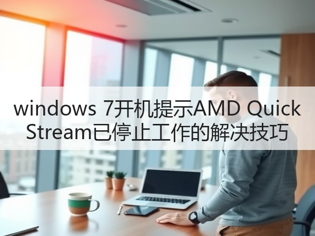 windows 7开机提示AMD Quick Stream已停止工作的解决技巧(图3) windows 7开机提示AMD Quick Stream已停止工作的解决技巧(图3)