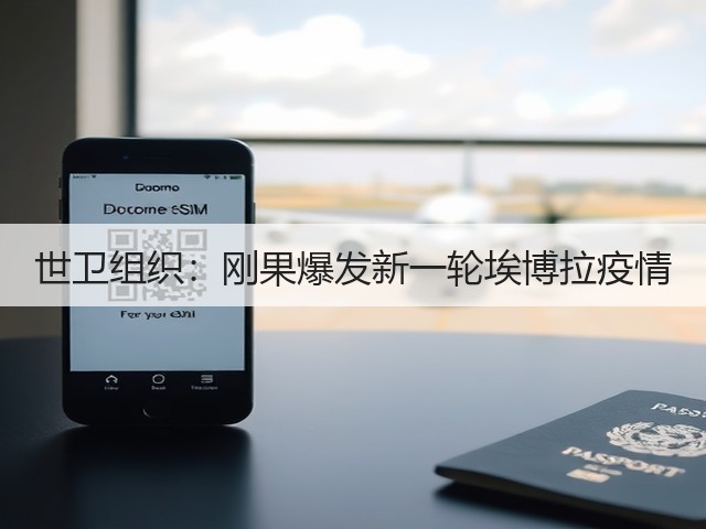 世卫组织:刚果爆发新一轮埃博拉疫情(图1) 世卫组织:刚果爆发新一轮埃博拉疫情(图1)