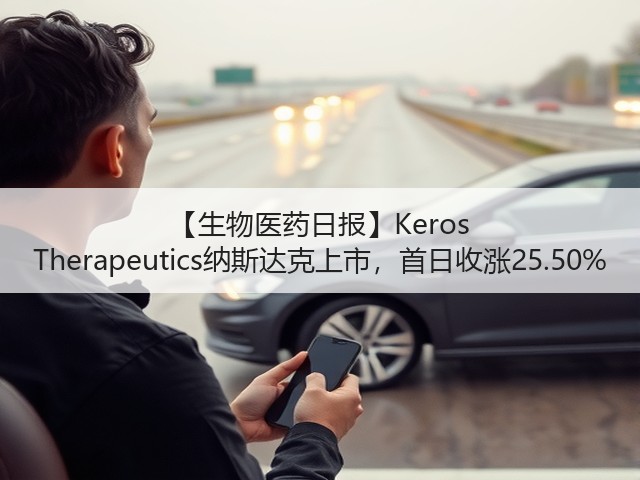 【生物医药日报】Keros Therapeutics纳斯达克上市,首日收涨25.50%(图2) 【生物医药日报】Keros Therapeutics纳斯达克上市,首日收涨25.50%(图2)