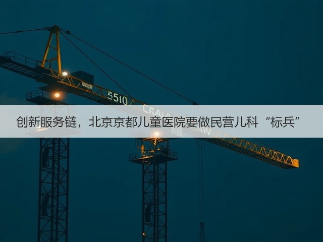 创新服务链,北京京都儿童医院要做民营儿科“标兵”(图2) 创新服务链,北京京都儿童医院要做民营儿科“标兵”(图2)