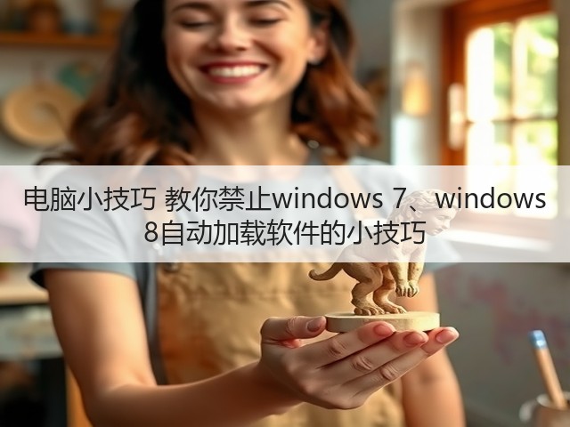 电脑小技巧 教你禁止windows 7、windows 8自动加载软件的小技巧(图1) 电脑小技巧 教你禁止windows 7、windows 8自动加载软件的小技巧(图1)