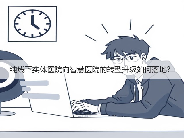 纯线下实体医院向智慧医院的转型升级如何落地?(图3) 纯线下实体医院向智慧医院的转型升级如何落地?(图3)