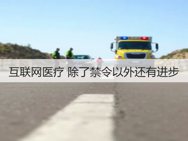 互联网医疗 除了禁令以外还有进步(图2) 互联网医疗 除了禁令以外还有进步(图2)