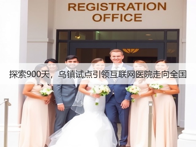 探索900天,乌镇试点引领互联网医院走向全国(图3) 探索900天,乌镇试点引领互联网医院走向全国(图3)