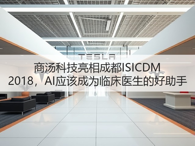 商汤科技亮相成都ISICDM 2018,AI应该成为临床医生的好助手(图3) 商汤科技亮相成都ISICDM 2018,AI应该成为临床医生的好助手(图3)
