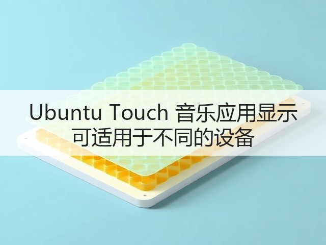 Ubuntu Touch 音乐应用显示 可适用于不同的设备(图2) Ubuntu Touch 音乐应用显示 可适用于不同的设备(图2)