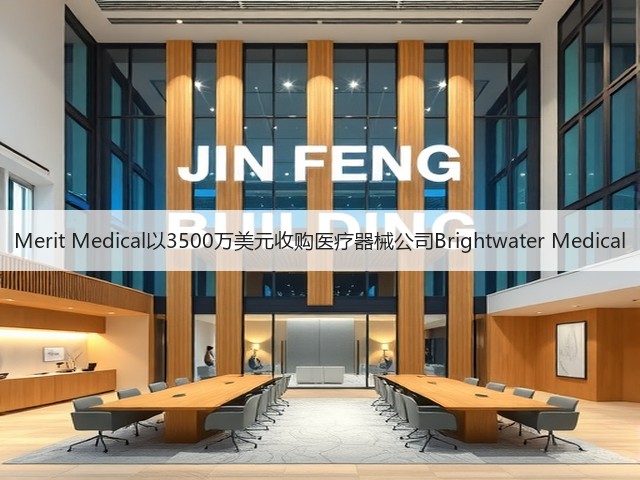 Merit Medical以3500万美元收购医疗器械公司Brightwater Medical(图1) Merit Medical以3500万美元收购医疗器械公司Brightwater Medical(图1)