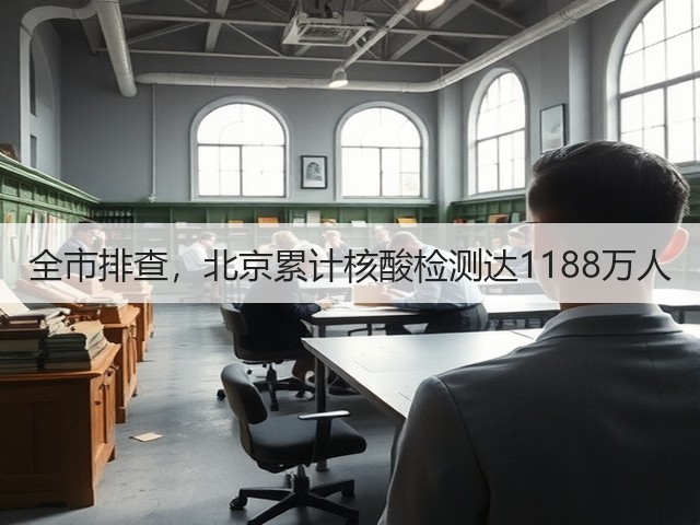 全市排查,北京累计核酸检测达1188万人(图2) 全市排查,北京累计核酸检测达1188万人(图2)