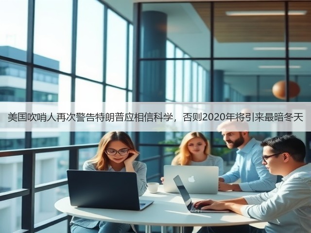 美国吹哨人再次警告特朗普应相信科学,否则2020年将引来最暗冬天(图2) 美国吹哨人再次警告特朗普应相信科学,否则2020年将引来最暗冬天(图2)