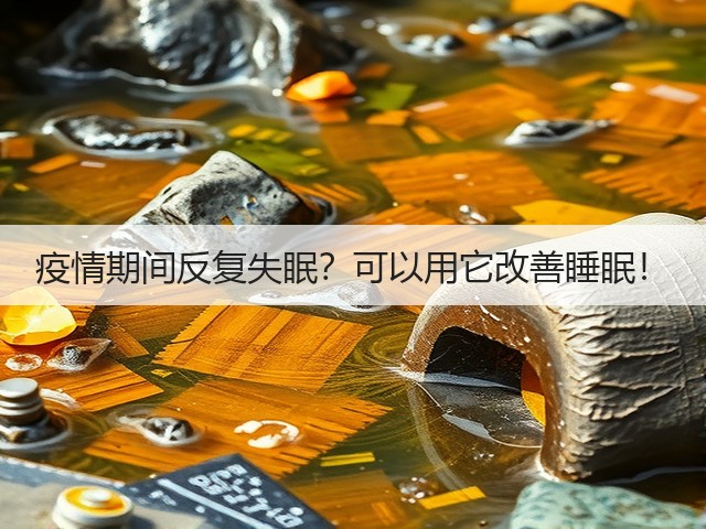 疫情期间反复失眠?可以用它改善睡眠!(图3) 疫情期间反复失眠?可以用它改善睡眠!(图3)