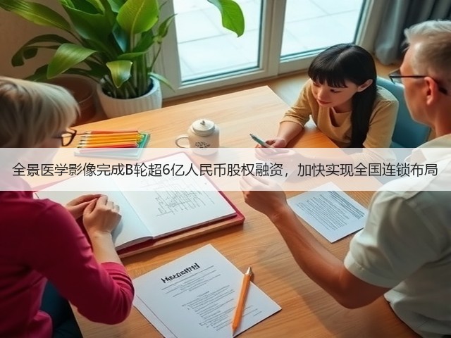 全景医学影像完成B轮超6亿人民币股权融资,加快实现全国连锁布局(图1) 全景医学影像完成B轮超6亿人民币股权融资,加快实现全国连锁布局(图1)