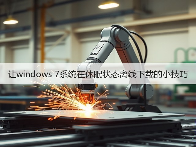 让windows 7系统在休眠状态离线下载的小技巧(图2) 让windows 7系统在休眠状态离线下载的小技巧(图2)