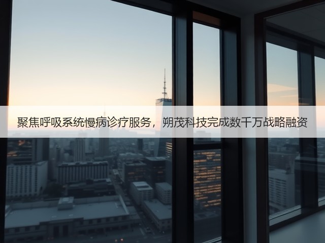 聚焦呼吸系统慢病诊疗服务,朔茂科技完成数千万战略融资(图2) 聚焦呼吸系统慢病诊疗服务,朔茂科技完成数千万战略融资(图2)