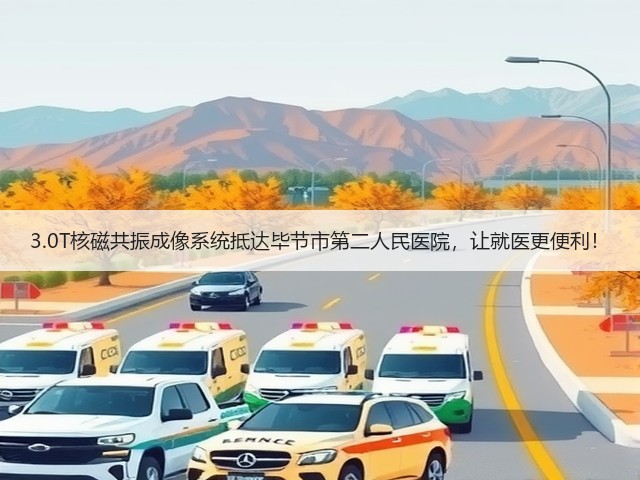 3.0T核磁共振成像系统抵达毕节市第二人民医院,让就医更便利!(图3) 3.0T核磁共振成像系统抵达毕节市第二人民医院,让就医更便利!(图3)