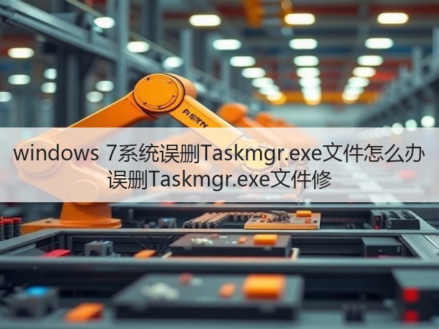 windows 7系统误删Taskmgr.exe文件怎么办 误删Taskmgr.exe文件修(图3) windows 7系统误删Taskmgr.exe文件怎么办 误删Taskmgr.exe文件修(图3)