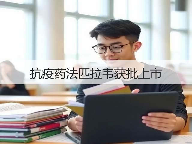 抗疫药法匹拉韦获批上市(图3) 抗疫药法匹拉韦获批上市(图3)