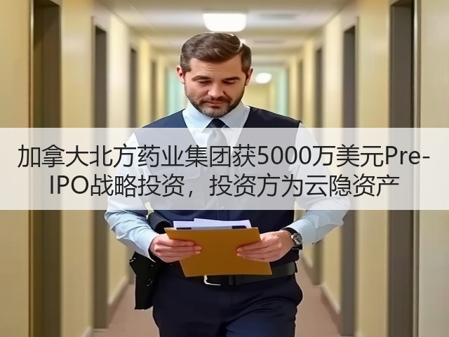 加拿大北方药业集团获5000万美元Pre-IPO战略投资,投资方为云隐资产(图3) 加拿大北方药业集团获5000万美元Pre-IPO战略投资,投资方为云隐资产(图3)