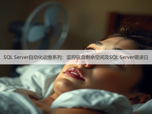 SQL Server自动化运维系列:监控磁盘剩余空间及SQL Server错误日(图3) SQL Server自动化运维系列:监控磁盘剩余空间及SQL Server错误日(图3)