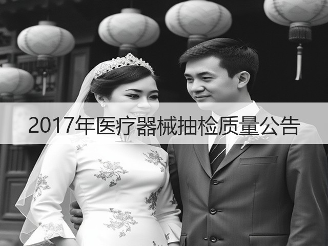 2017年医疗器械抽检质量公告(图1) 2017年医疗器械抽检质量公告(图1)