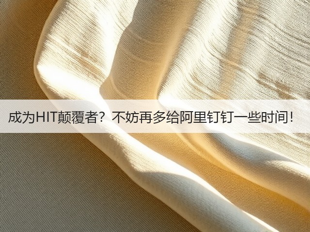 成为HIT颠覆者?不妨再多给阿里钉钉一些时间!(图3) 成为HIT颠覆者?不妨再多给阿里钉钉一些时间!(图3)