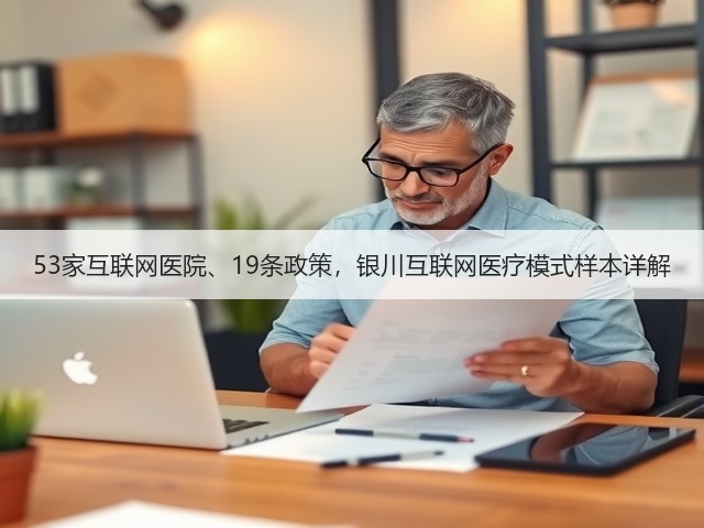 53家互联网医院、19条政策,银川互联网医疗模式样本详解(图3) 53家互联网医院、19条政策,银川互联网医疗模式样本详解(图3)