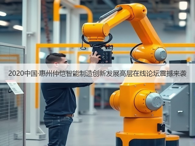 2020中国·惠州仲恺智能制造创新发展高层在线论坛震撼来袭(图2)