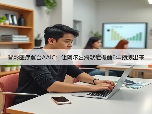 智影医疗登台AAIC:让阿尔兹海默症提前6年预测出来(图2) 智影医疗登台AAIC:让阿尔兹海默症提前6年预测出来(图2)