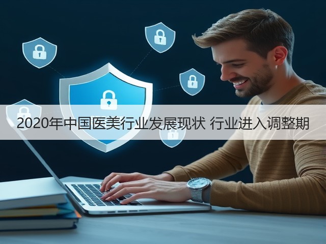 2020年中国医美行业发展现状 行业进入调整期(图3) 2020年中国医美行业发展现状 行业进入调整期(图3)