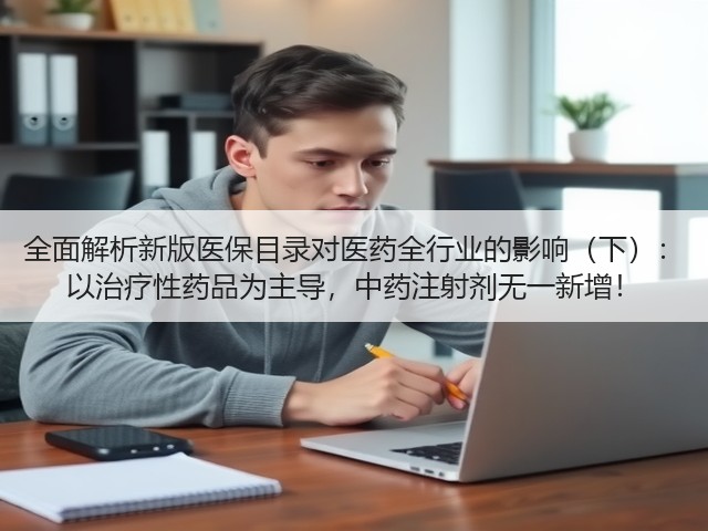 全面解析新版医保目录对医药全行业的影响(下): 以治疗性药品为主导,中药注射剂无一新增!(图1) 全面解析新版医保目录对医药全行业的影响(下): 以治疗性药品为主导,中药注射剂无一新增!(图1)