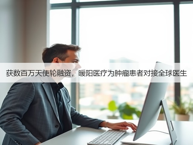 获数百万天使轮融资,暖阳医疗为肿瘤患者对接全球医生(图2) 获数百万天使轮融资,暖阳医疗为肿瘤患者对接全球医生(图2)