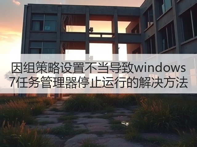 因组策略设置不当导致windows 7任务管理器停止运行的解决方法(图3) 因组策略设置不当导致windows 7任务管理器停止运行的解决方法(图3)