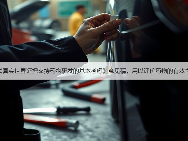 CDE发布《真实世界证据支持药物研发的基本考虑》意见稿,用以评价药物的有效性和安全性(图2) CDE发布《真实世界证据支持药物研发的基本考虑》意见稿,用以评价药物的有效性和安全性(图2)