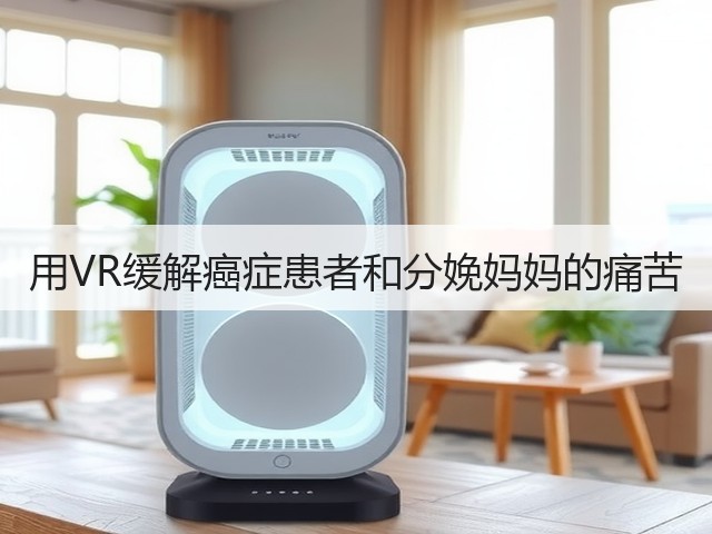用VR缓解癌症患者和分娩妈妈的痛苦(图1) 用VR缓解癌症患者和分娩妈妈的痛苦(图1)