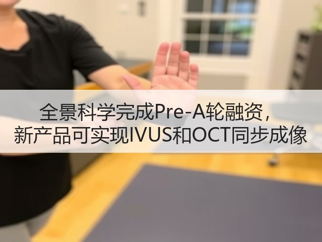 全景科学完成Pre-A轮融资, 新产品可实现IVUS和OCT同步成像(图2) 全景科学完成Pre-A轮融资, 新产品可实现IVUS和OCT同步成像(图2)