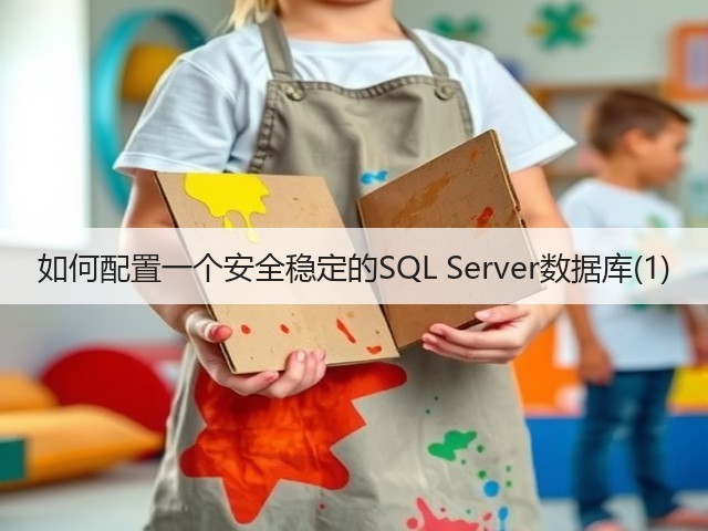 如何配置一个安全稳定的SQL Server数据库(1)(图1) 如何配置一个安全稳定的SQL Server数据库(1)(图1)