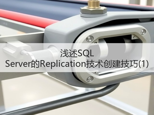 浅述SQL Server的Replication技术创建技巧(1)(图1) 浅述SQL Server的Replication技术创建技巧(1)(图1)