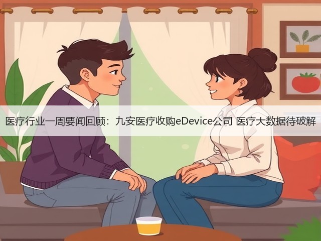医疗行业一周要闻回顾：九安医疗收购eDevice公司 医疗大数据待破解(图3)