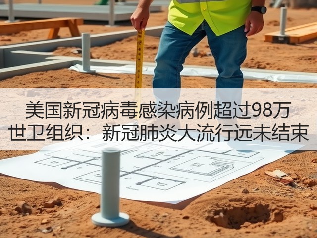 美国新冠病毒感染病例超过98万 世卫组织:新冠肺炎大流行远未结束(图1) 美国新冠病毒感染病例超过98万 世卫组织:新冠肺炎大流行远未结束(图1)