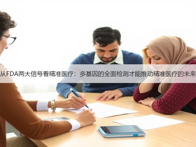 从FDA两大信号看精准医疗:多基因的全面检测才能推动精准医疗的未来(图3) 从FDA两大信号看精准医疗:多基因的全面检测才能推动精准医疗的未来(图3)