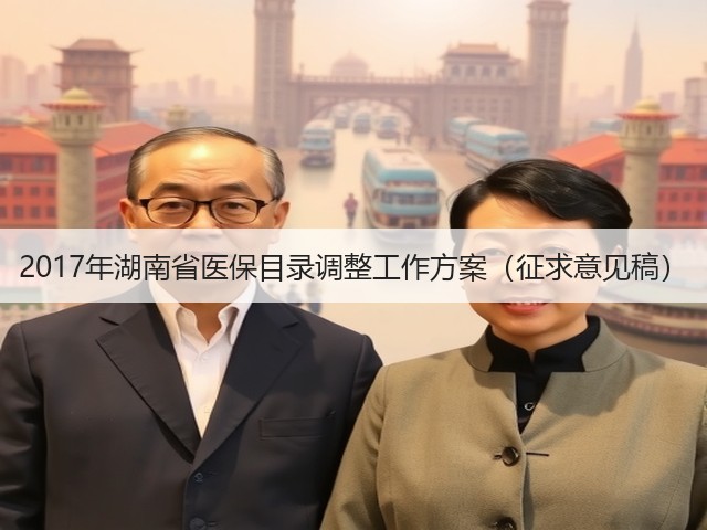 2017年湖南省医保目录调整工作方案(征求意见稿)(图2) 2017年湖南省医保目录调整工作方案(征求意见稿)(图2)
