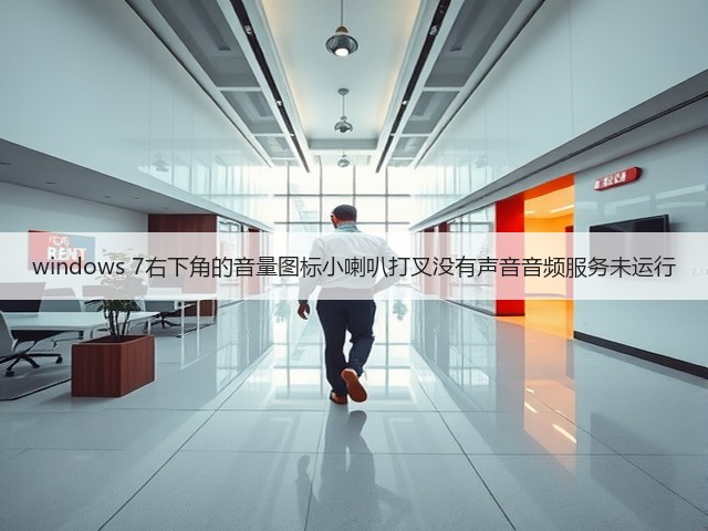 windows 7右下角的音量图标小喇叭打叉没有声音音频服务未运行(图3) windows 7右下角的音量图标小喇叭打叉没有声音音频服务未运行(图3)