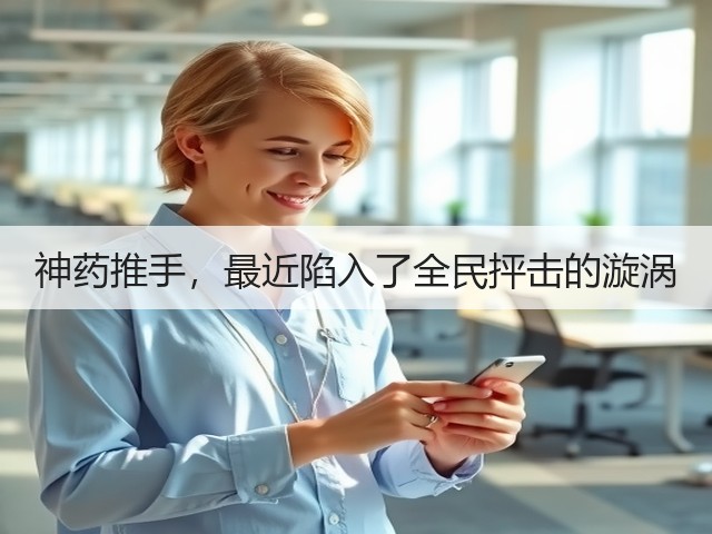 神药推手,最近陷入了全民抨击的漩涡(图3) 神药推手,最近陷入了全民抨击的漩涡(图3)