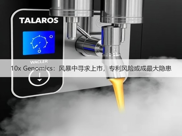 10x Genomics:风暴中寻求上市,专利风险或成最大隐患(图1) 10x Genomics:风暴中寻求上市,专利风险或成最大隐患(图1)