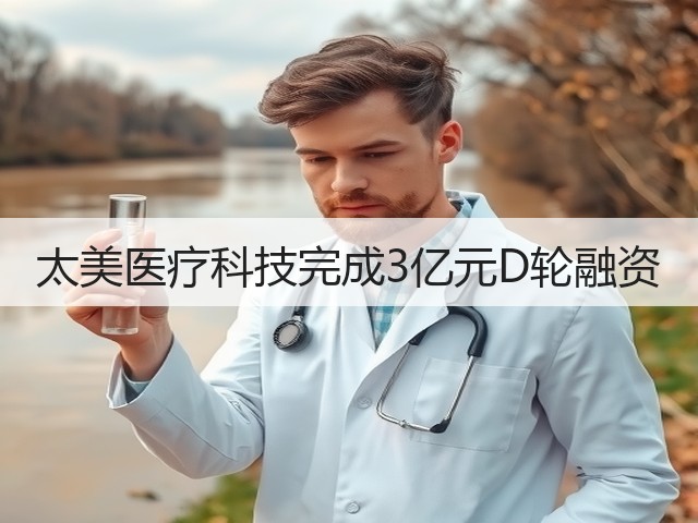 太美医疗科技完成3亿元D轮融资(图2)