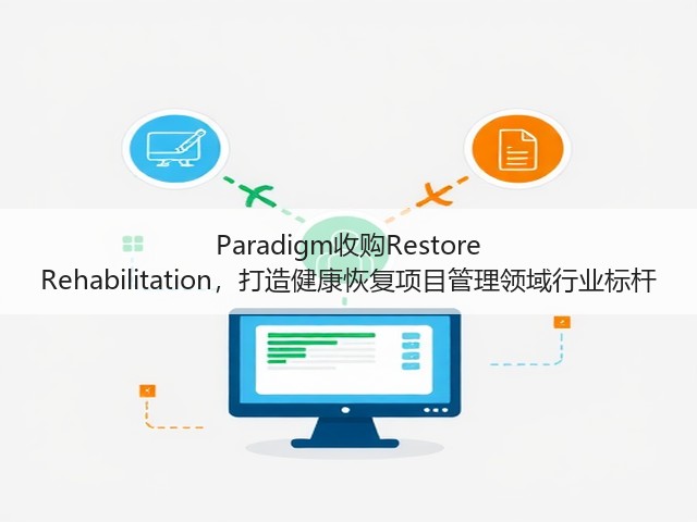 Paradigm收购Restore Rehabilitation,打造健康恢复项目管理领域行业标杆(图3) Paradigm收购Restore Rehabilitation,打造健康恢复项目管理领域行业标杆(图3)