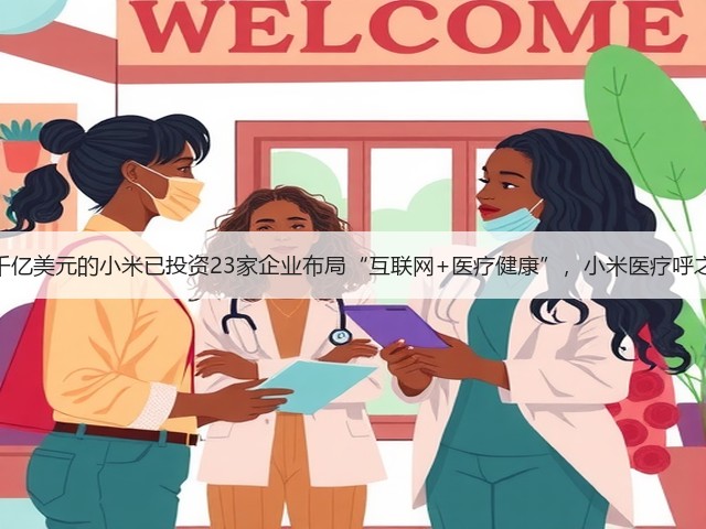 估值近千亿美元的小米已投资23家企业布局“互联网+医疗健康”,小米医疗呼之欲出?(图2) 估值近千亿美元的小米已投资23家企业布局“互联网+医疗健康”,小米医疗呼之欲出?(图2)